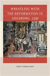 Book cover of Wrestling with the Reformation in Augsburg, 1530 by Unknown
