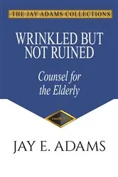 Book cover of Wrinkled but Not Ruined, Counsel for the Elderly by Jay E Adams