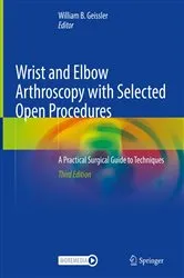 Book cover of Wrist and Elbow Arthroscopy with Selected Open Procedures (3rd ed.) by William B. Geissler
