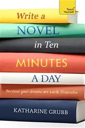 Book cover of Write a Novel in 10 Minutes a Day by Katharine Grubb