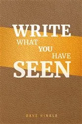 Book cover of Write What You Have Seen by Dave Hinkle