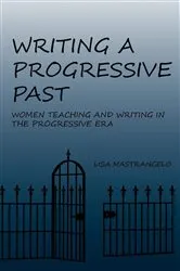 Book cover of Writing a Progressive Past by Lisa Mastrangelo