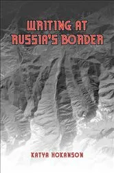 Book cover of Writing at Russia's Borders by Katya Hokanson