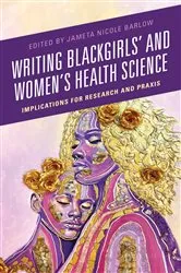 Book cover of Writing Blackgirls' and Women's Health Science by Jameta Nicole Barlow