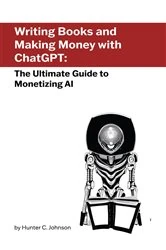 Book cover of Writing Books and Making Money with ChatGPT by Hunter C. Johnson