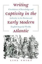 Book cover of Writing Captivity in the Early Modern Atlantic by Lisa Voigt
