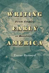 Book cover of Writing Early America by Trevor Burnard