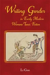 Book cover of Writing Gender in Early Modern Chinese Women's Tanci Fiction by Li Guo