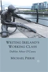 Book cover of Writing Ireland's Working Class by Michael Pierse