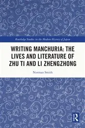 Book cover of Writing Manchuria: The Lives and Literature of Zhu Ti and Li Zhengzhong by Norman Smith