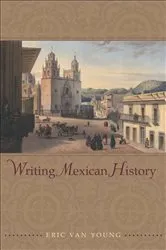 Book cover of Writing Mexican History by Eric Van Young