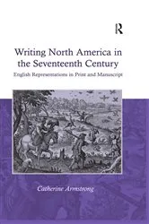 Book cover of Writing North America in the Seventeenth Century by Catherine Armstrong