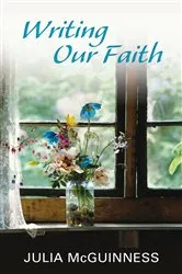 Book cover of Writing our Faith by Julia McGuinness