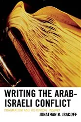 Book cover of Writing the Arab-Israeli Conflict by Jonathan B. Isacoff