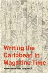Book cover of Writing the Caribbean in Magazine Time by Katerina Gonzalez Seligmann