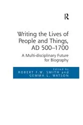 Book cover of Writing the Lives of People and Things, AD 500-1700 by Robert F.W. Smith