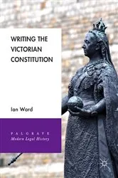 Book cover of Writing the Victorian Constitution by Ian Ward