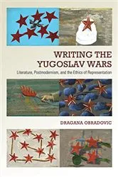 Book cover of Writing the Yugoslav Wars by Dragana Obradovic