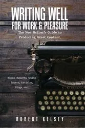 Book cover of Writing Well For Work and Pleasure by Robert Kelsey