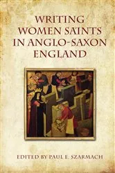 Book cover of Writing Women Saints in Anglo-Saxon England by Paul Szarmach