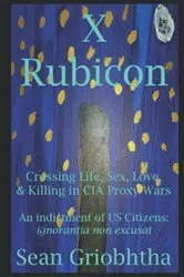 Book cover of X Rubicon: Crossing Life, Sex, Love, & Killing in CIA Proxy Wars by Sean Griobhtha