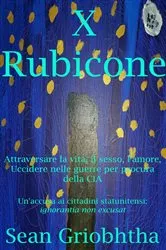 Book cover of X Rubicone: Attraversare la vita, il sesso, l'amore, Uccidere nelle guerre per procura della CIA; Un'accusa ai cittadini statunitensi by Unknown