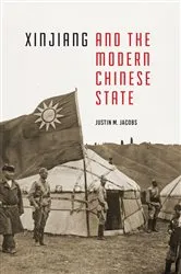 Book cover of Xinjiang and the Modern Chinese State by Justin M. Jacobs