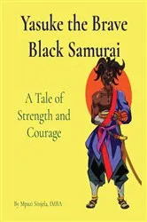 Book cover of Yasuke the Brave Black Samurai - A Tale of Strength and Courage by Mpazi M Sinjela IMBA
