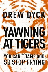 Book cover of Yawning at Tigers by Drew Dyck