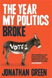 Book cover of Year My Politics Broke by Jonathan Green