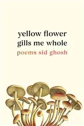 Book cover of Yellow Flower Gills Me Whole by Sid Ghosh