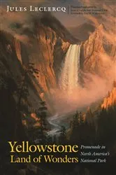 Book cover of Yellowstone, Land of Wonders by Jules Leclercq