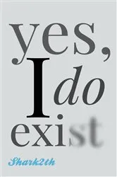 Book cover of yes, I do exist by Shark2th