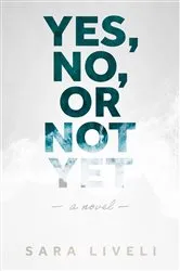Book cover of Yes, No, Or Not Yet by Sara Liveli