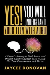 Book cover of Yes! You WILL Understand Your Teen With ADHD by Unknown
