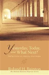 Book cover of Yesterday, Today, and What Next? by Roland H. Bainton