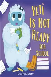 Book cover of Yeti Is Not Ready for School by Leigh Anne Carter