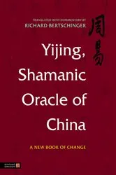 Book cover of Yijing, Shamanic Oracle of China by Richard Bertschinger