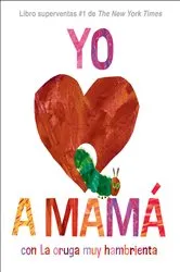 Book cover of Yo amo a Mamá, con La oruga muy hambrienta (I Love Mom with The Very Hungry Caterpillar Spanish Edition) by Eric Carle