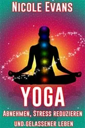 Book cover of Yoga: Abnehmen, Stress reduzieren und gelassener leben by Nicole Evans