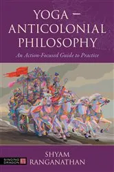 Book cover of Yoga – Anticolonial Philosophy by Shyam Ranganathan