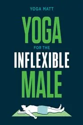 Book cover of Yoga for the Inflexible Male by Yoga Matt