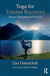 Book cover of Yoga for Trauma Recovery by Lisa Danylchuk