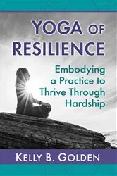 Book cover of Yoga of Resilience by Kelly B. Golden
