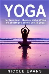 Book cover of YOGA: perdere peso, liberarsi dallo stress ed essere più sereni con lo yoga by Nicole Evans