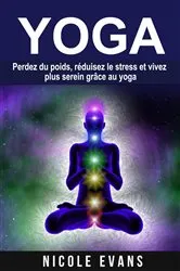 Book cover of Yoga - Perdez du poids, réduisez le stress et vivez plus serein grâce au yoga by Nicole Evans