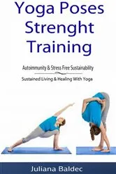 Book cover of Yoga Poses Strenght Training: Autoimmunity & Stress Free Sustainability by Juliana Baldec