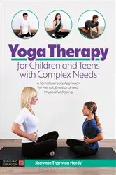 Book cover of Yoga Therapy for Children and Teens with Complex Needs by Shawnee Thornton Thornton Hardy
