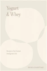Book cover of Yogurt & Whey: Recipes of an Iranian Immigrant Life by Homa Dashtaki
