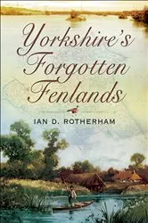 Book cover of Yorkshire's Forgotten Fenlands by Ian D. Rotherham